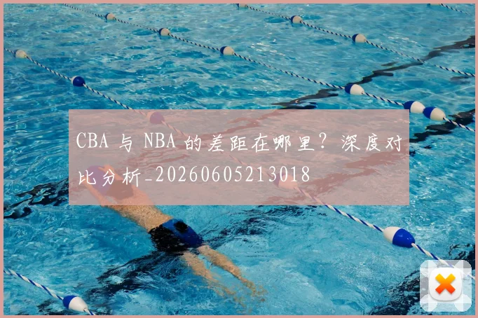 CBA 与 NBA 的差距在哪里?深度对比分析_20260605213018
