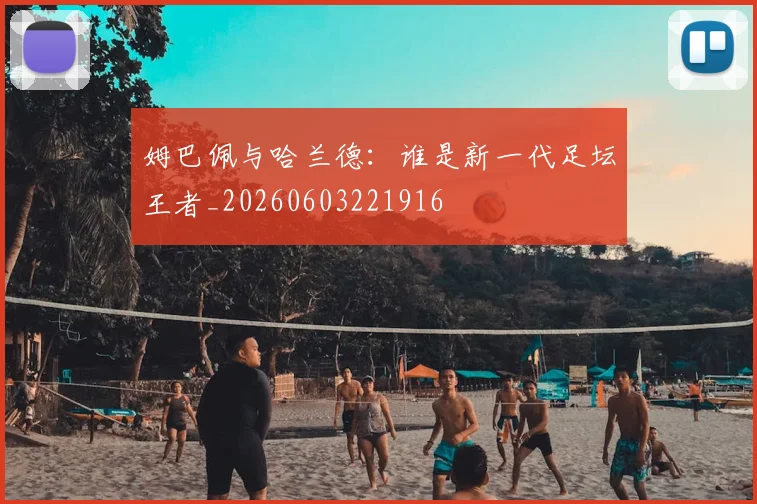 姆巴佩与哈兰德:谁是新一代足坛王者_20260603221916