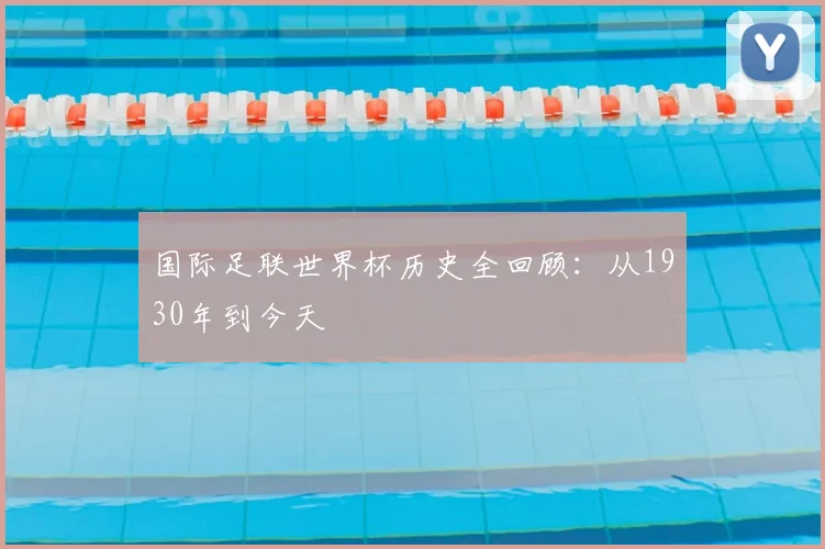 国际足联世界杯历史全回顾：从1930年到今天